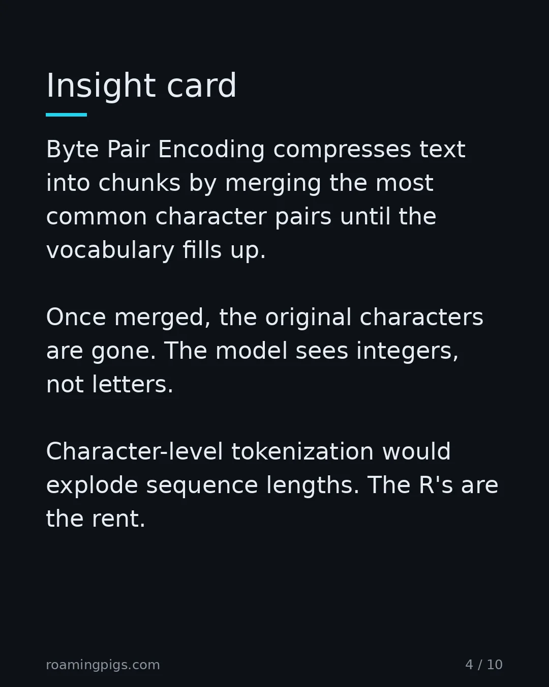 Slide 4 of 10: Insight card. Byte Pair Encoding compresses text into chunks by merging the most common character pairs until the vocabulary fills up. Once…