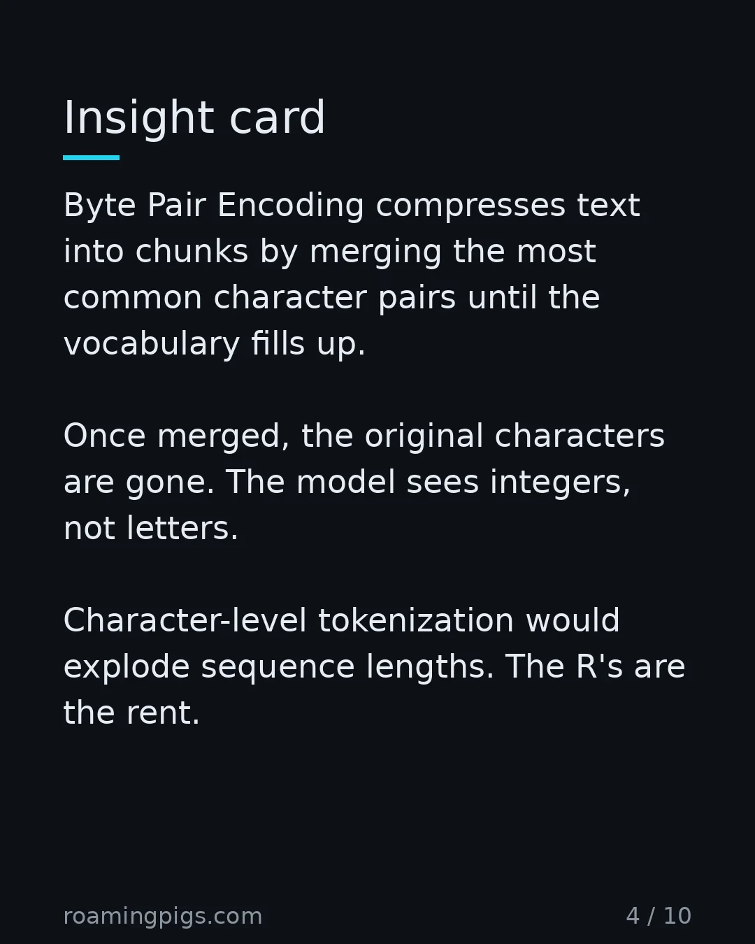 Slide 4 of 10: Insight card. Byte Pair Encoding compresses text into chunks by merging the most common character pairs until the vocabulary fills up. Once…