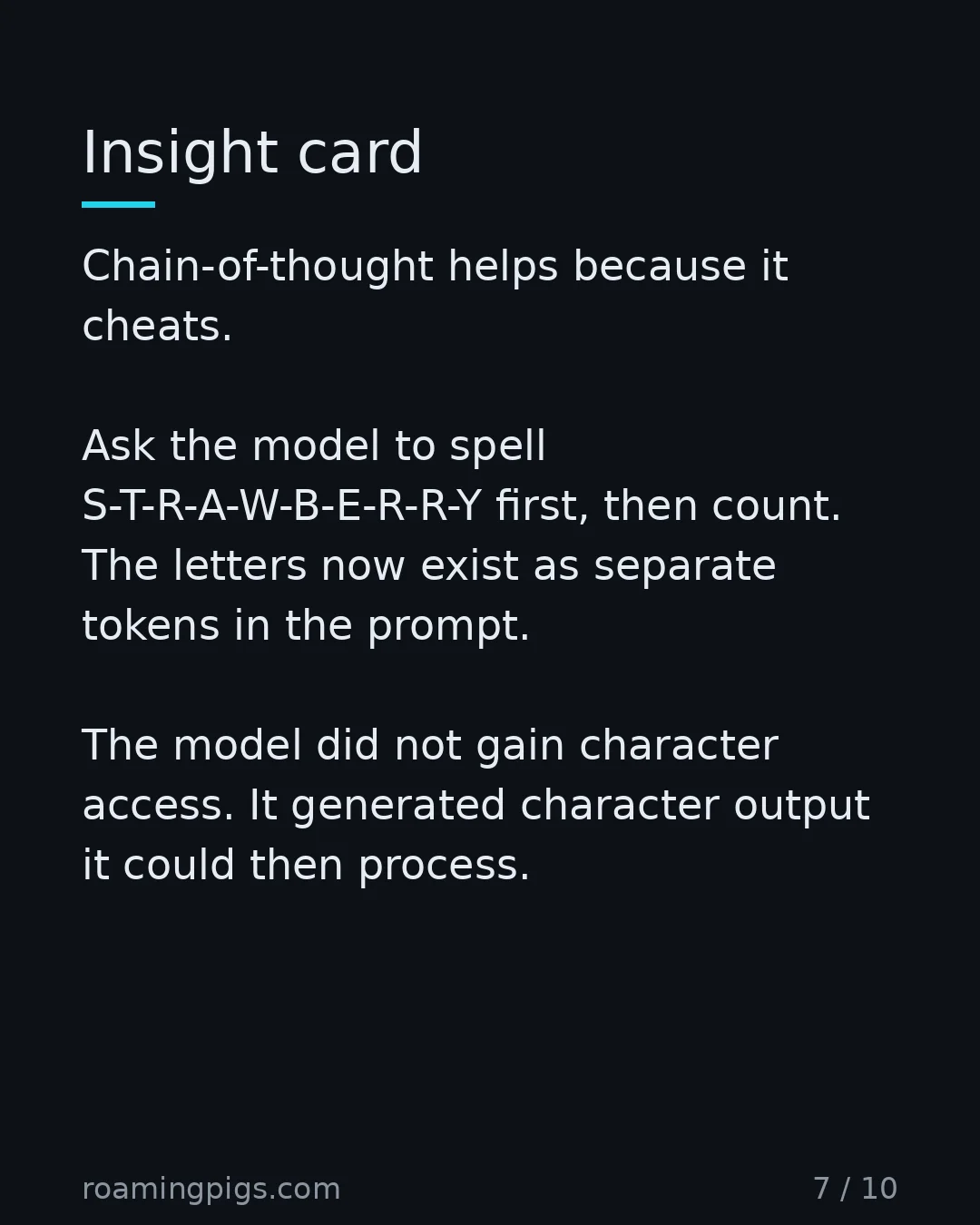 Slide 7 of 10: Insight card. Chain-of-thought helps because it cheats. Ask the model to spell S-T-R-A-W-B-E-R-R-Y first, then count. The letters now exist…