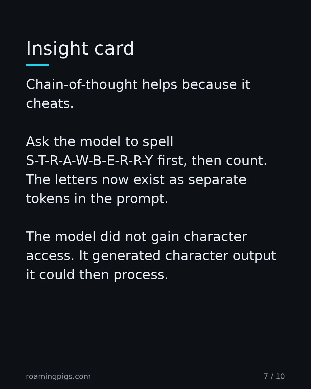 Slide 7 of 10: Insight card. Chain-of-thought helps because it cheats. Ask the model to spell S-T-R-A-W-B-E-R-R-Y first, then count. The letters now exist…