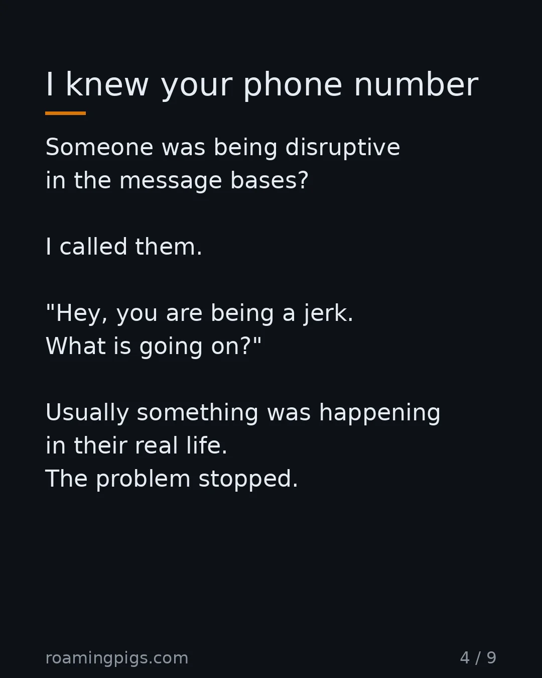 Slide 4 of 9: I knew your phone number. Someone was being disruptive in the message bases? I called them. "Hey, you are being a jerk. What is going on?"…