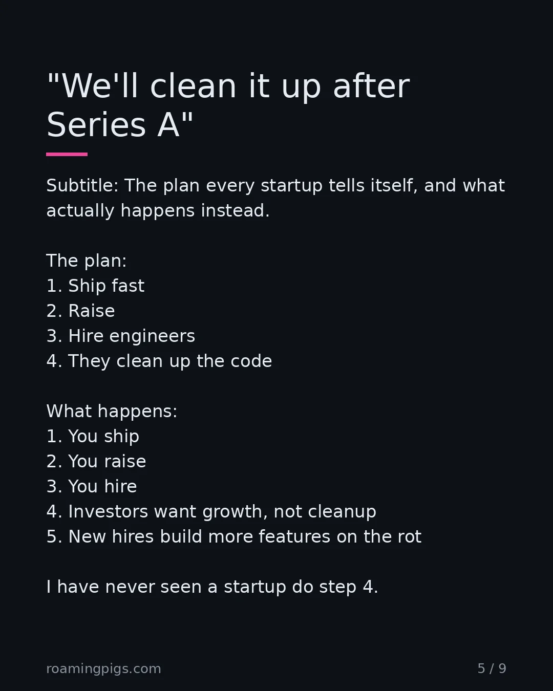 Slide 5 of 9: The plan every startup tells itself, and what actually happens instead. The plan: 1. Ship fast 2. Raise 3. Hire engineers 4. They clean up…