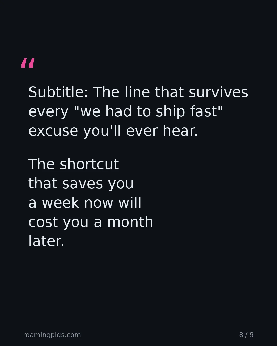 Slide 8 of 9: Quote: The shortcut that saves you a week now will cost you a month later. The line that survives every "we had to ship fast" excuse you'll…