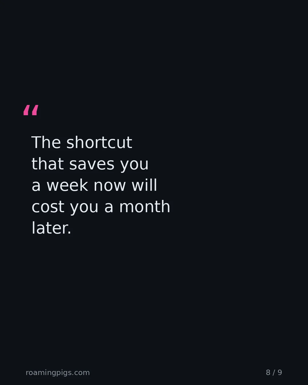 Slide 8 of 9: Quote: The shortcut that saves you a week now will cost you a month later. The line that survives every "we had to ship fast" excuse you'll…