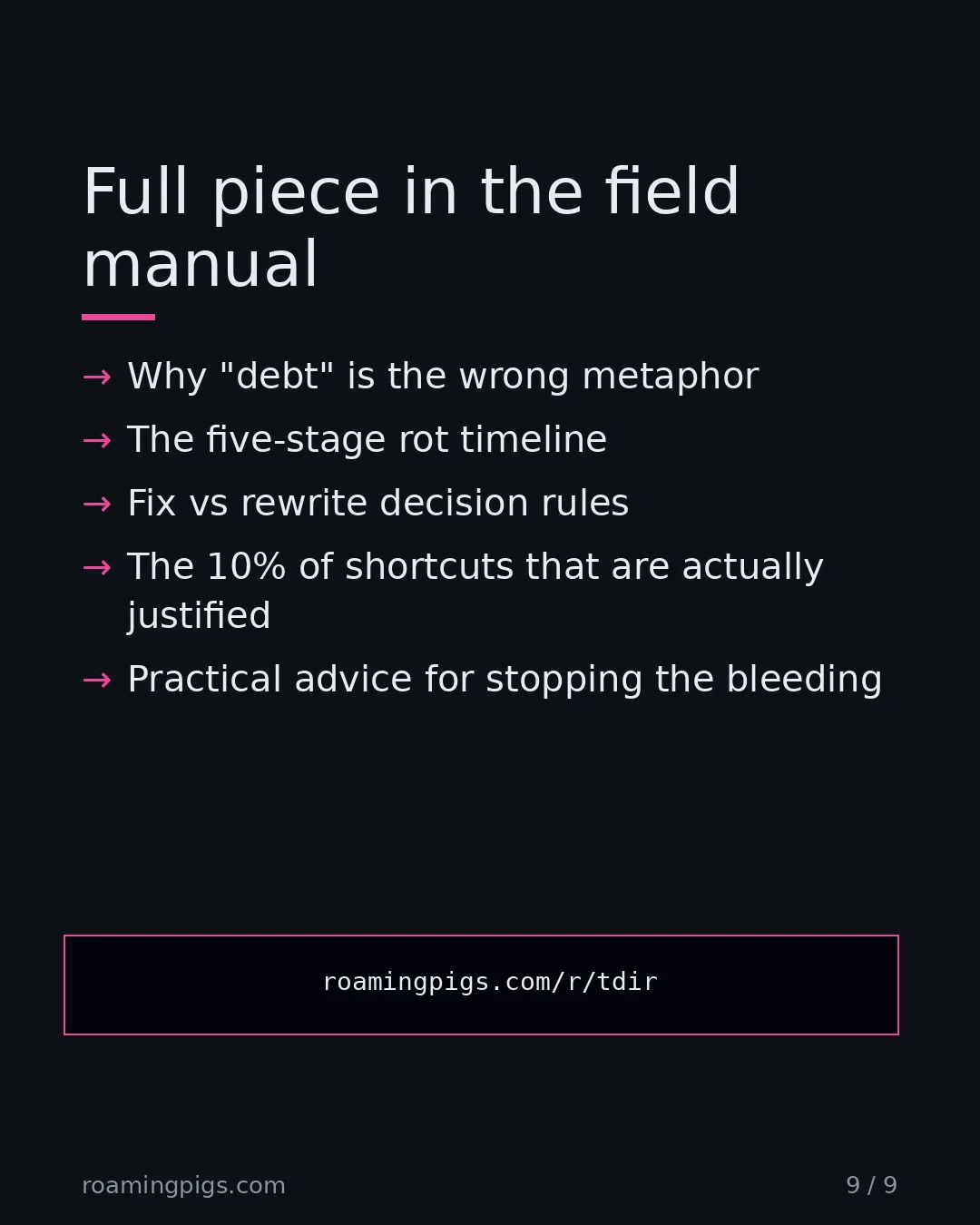 Slide 9 of 9: Call to action: Inside: Why "debt" is the wrong metaphor The five-stage rot timeline Fix vs rewrite decision rules The 10% of shortcuts…