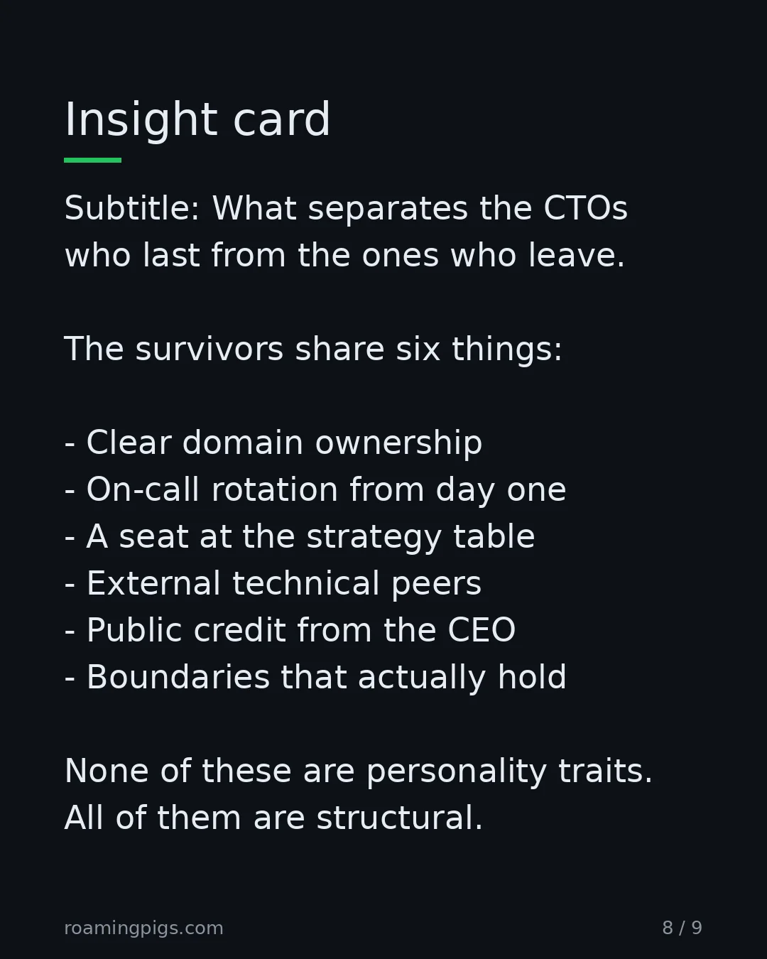 Slide 8 of 9: What separates the CTOs who last from the ones who leave. The survivors share six things: Clear domain ownership On-call rotation from day…
