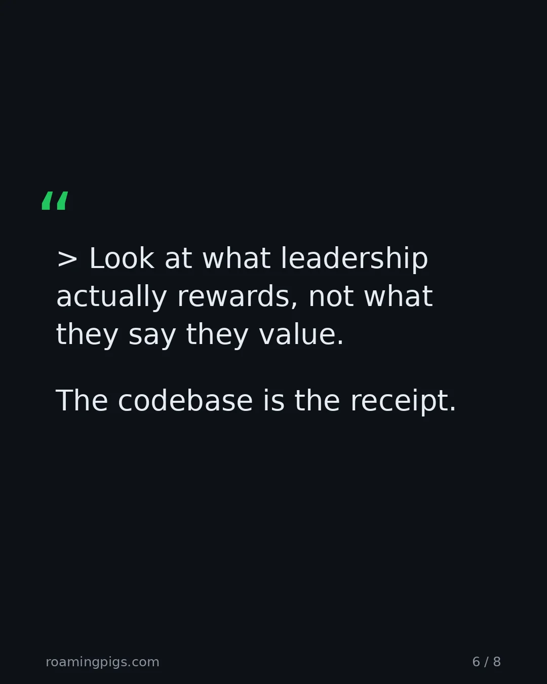 Slide 6 of 8: Quote: > Look at what leadership actually rewards, not what they say they value. The codebase is the receipt.