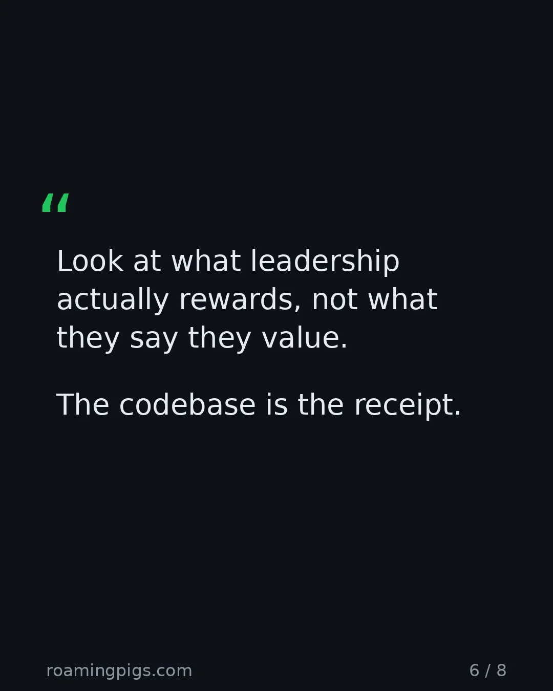 Slide 6 of 8: Quote: Look at what leadership actually rewards, not what they say they value. The codebase is the receipt.