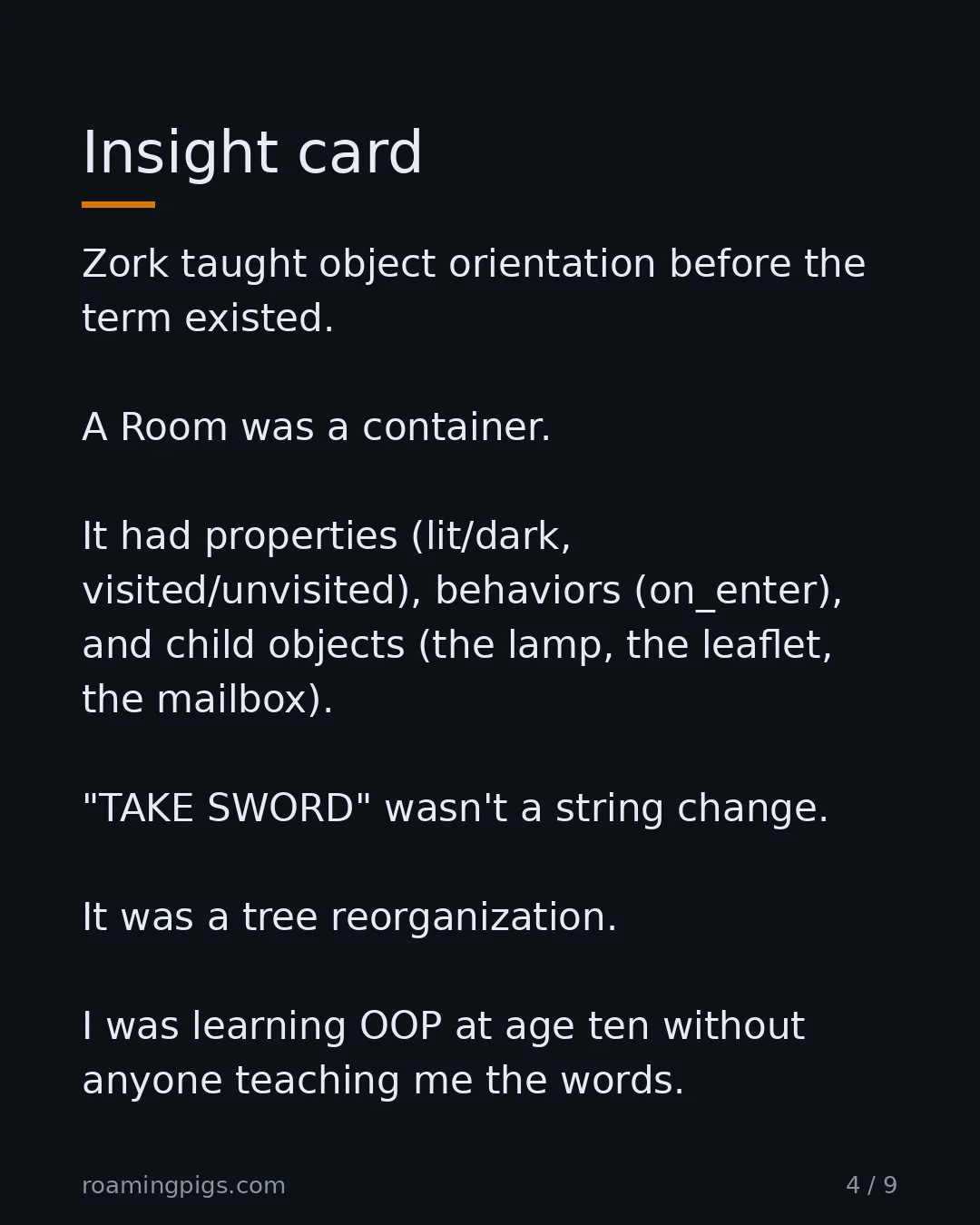 Slide 4 of 9: Insight card. Zork taught object orientation before the term existed. A Room was a container. It had properties (lit/dark,…