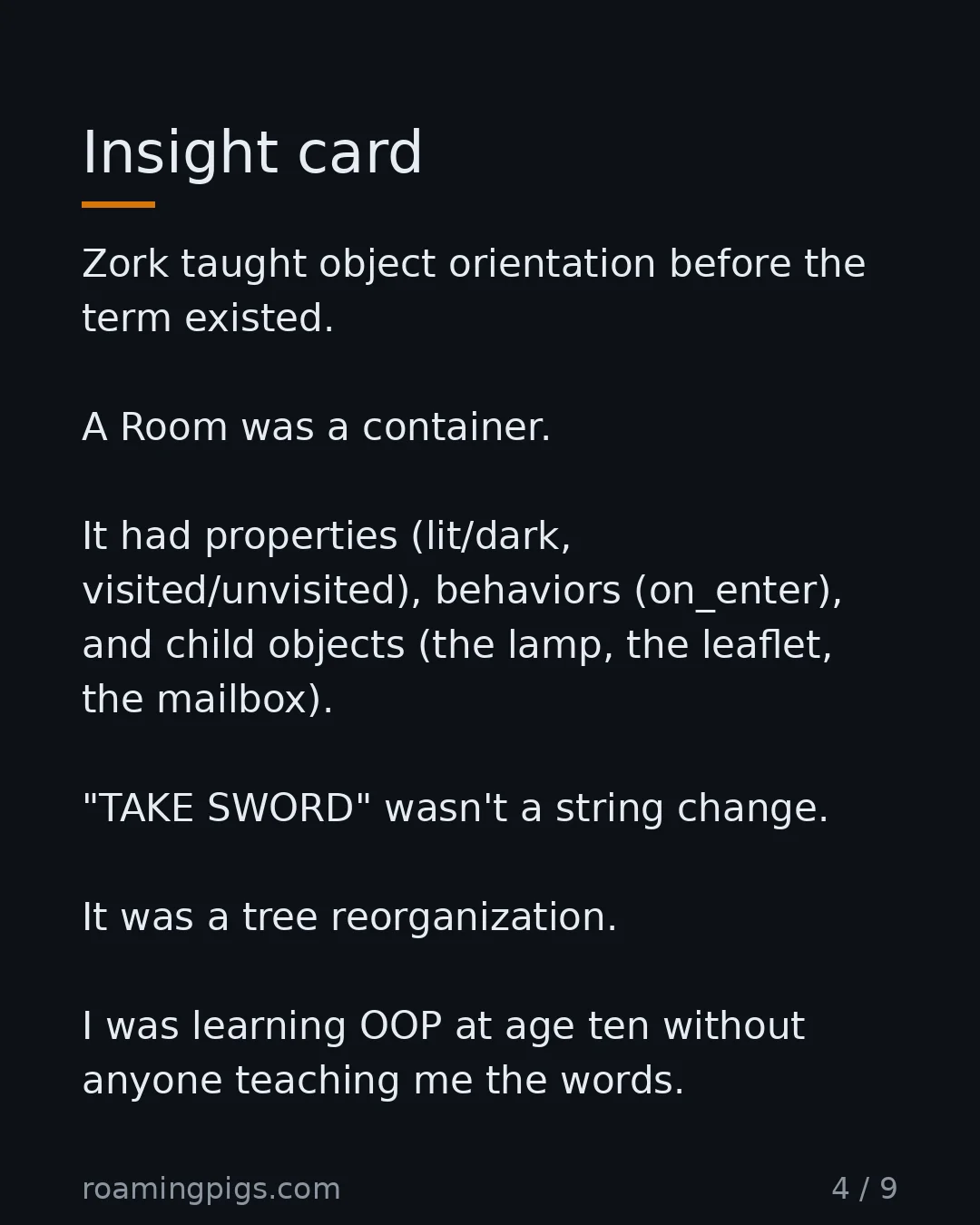 Slide 4 of 9: Insight card. Zork taught object orientation before the term existed. A Room was a container. It had properties (lit/dark,…