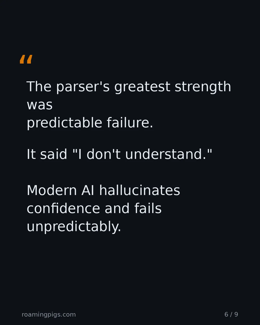 Slide 6 of 9: Quote: The parser's greatest strength was predictable failure. It said "I don't understand." Modern AI hallucinates confidence and fails…