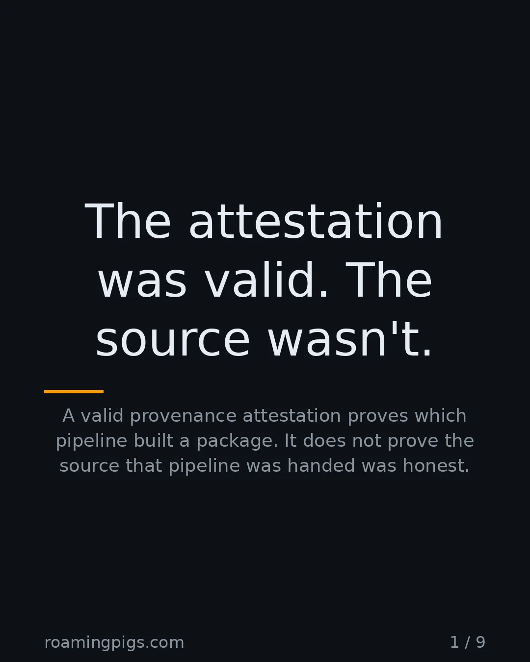 Slide 1 of 9: The attestation was valid. The source wasn't.. A valid provenance attestation proves which pipeline built a package. It does not prove the…