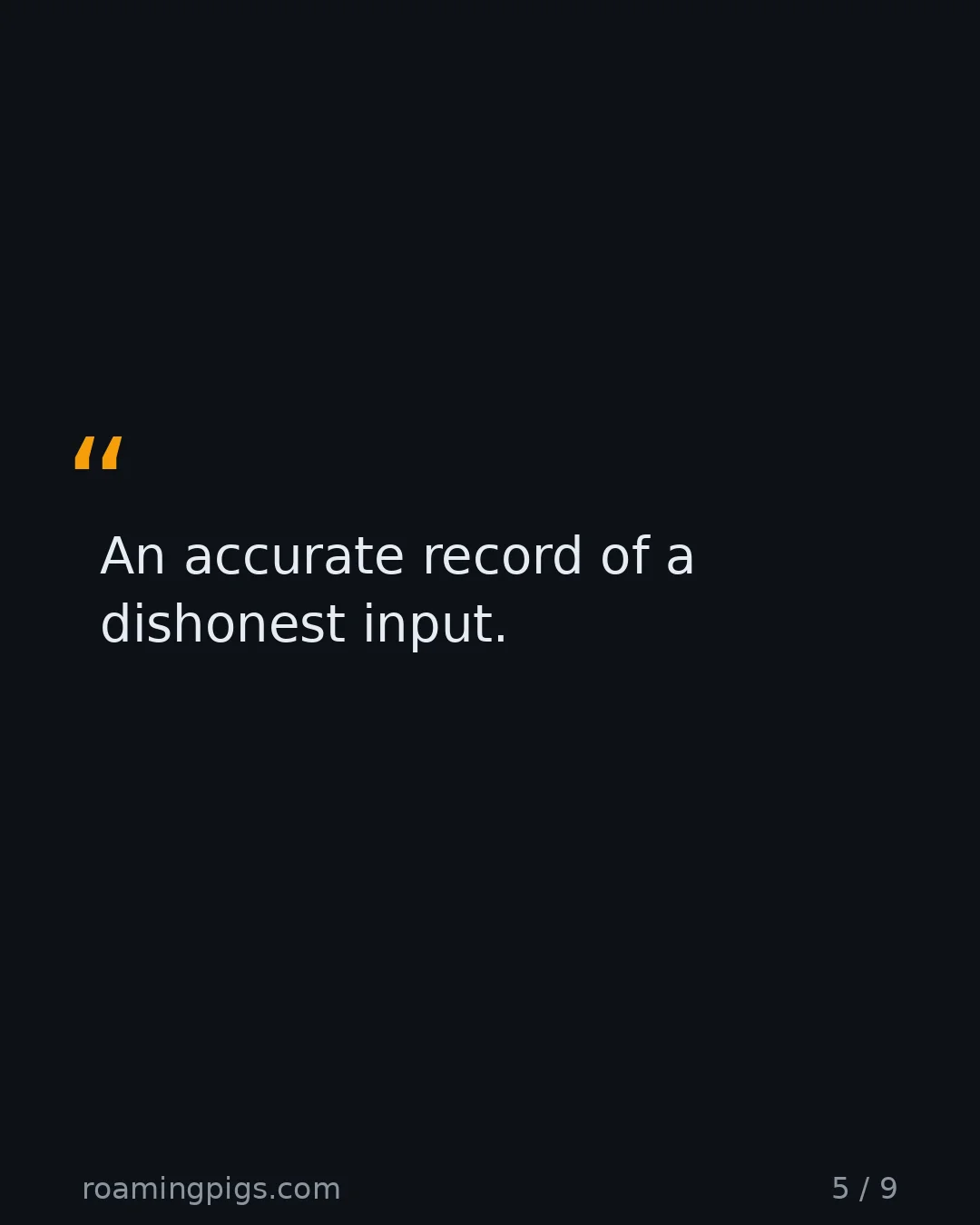 Slide 5 of 9: Quote: An accurate record of a dishonest input.