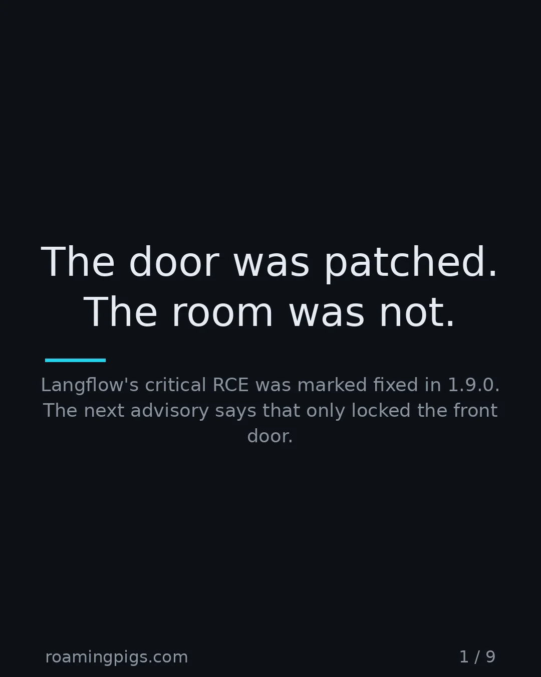 Slide 1 of 9: The door was patched. The room was not.. Langflow's critical RCE was marked fixed in 1.9.0. The next advisory says that only locked the…