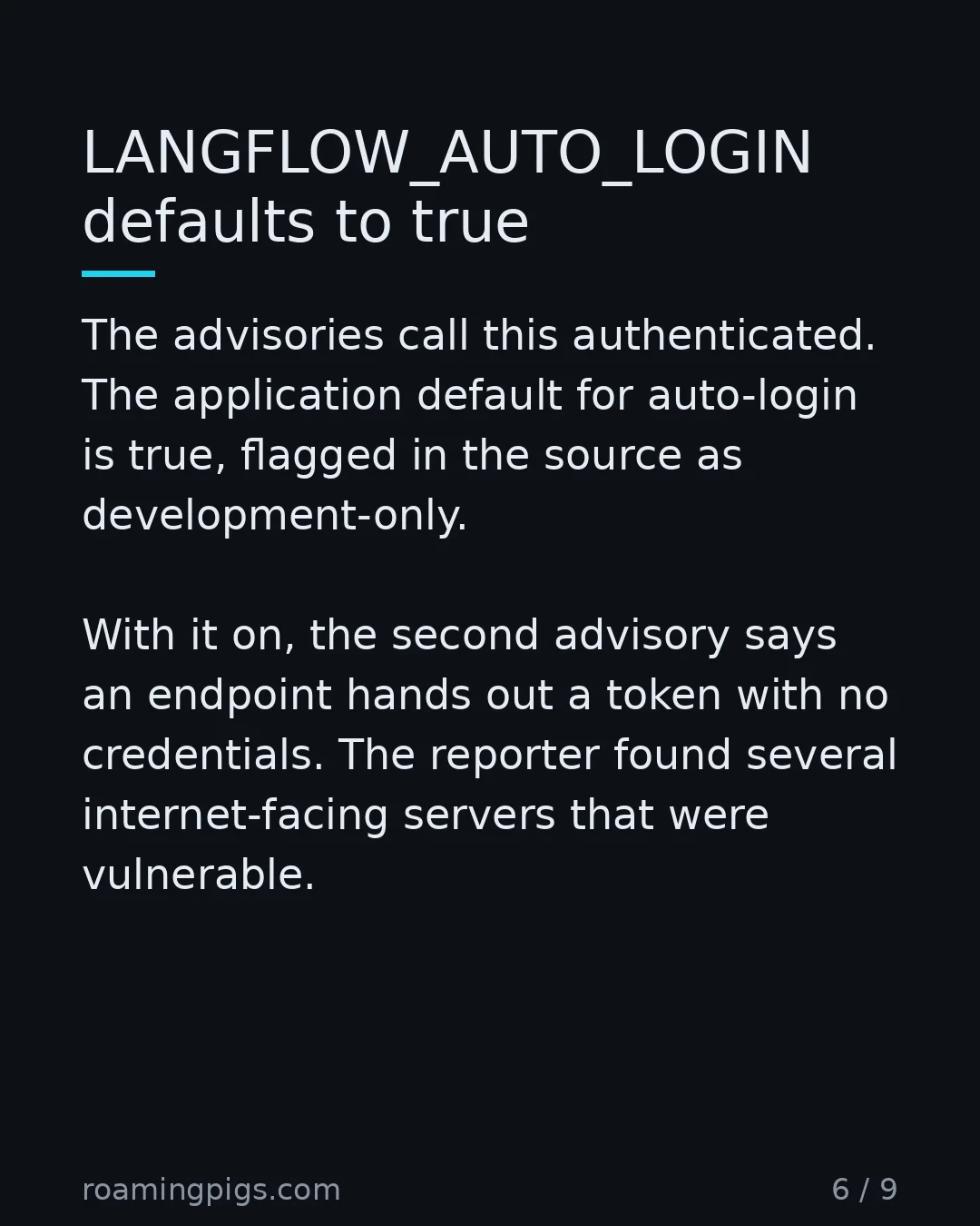 Slide 6 of 9: LANGFLOW_AUTO_LOGIN defaults to true. The advisories call this authenticated. The application default for auto-login is true, flagged in…
