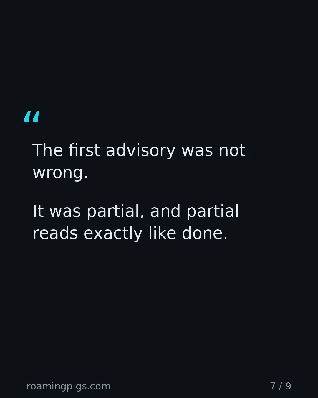 Slide 7 of 9: Quote: The first advisory was not wrong. It was partial, and partial reads exactly like done.