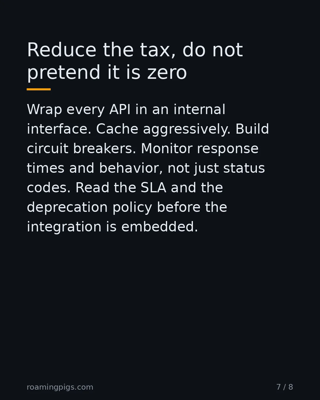 Slide 7 of 8: Reduce the tax, do not pretend it is zero. Wrap every API in an internal interface. Cache aggressively. Build circuit breakers. Monitor…