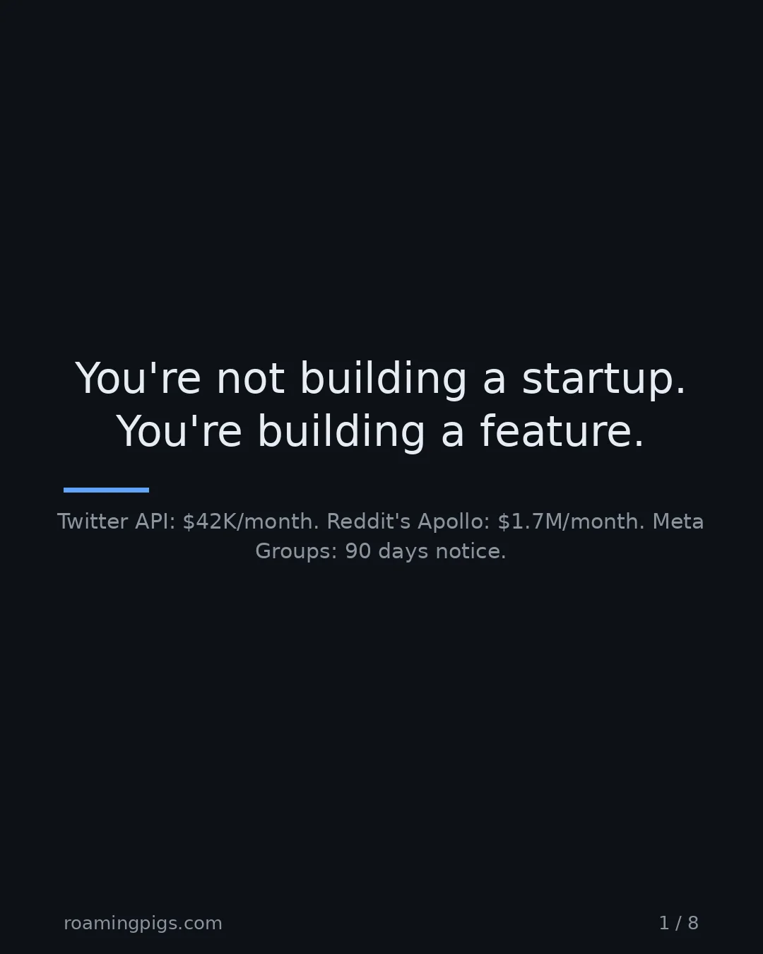 Slide 1 of 8: You're not building a startup. You're building a feature.. Twitter API: $42K/month. Reddit's Apollo: $1.7M/month. Meta Groups: 90 days…