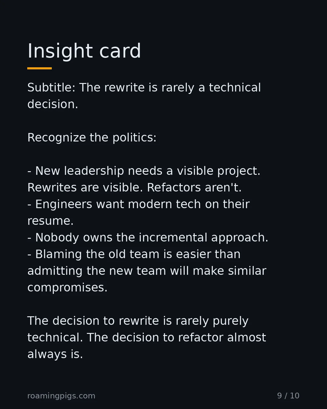 Slide 9 of 10: The rewrite is rarely a technical decision. Recognize the politics: New leadership needs a visible project. Rewrites are visible. Refactors…