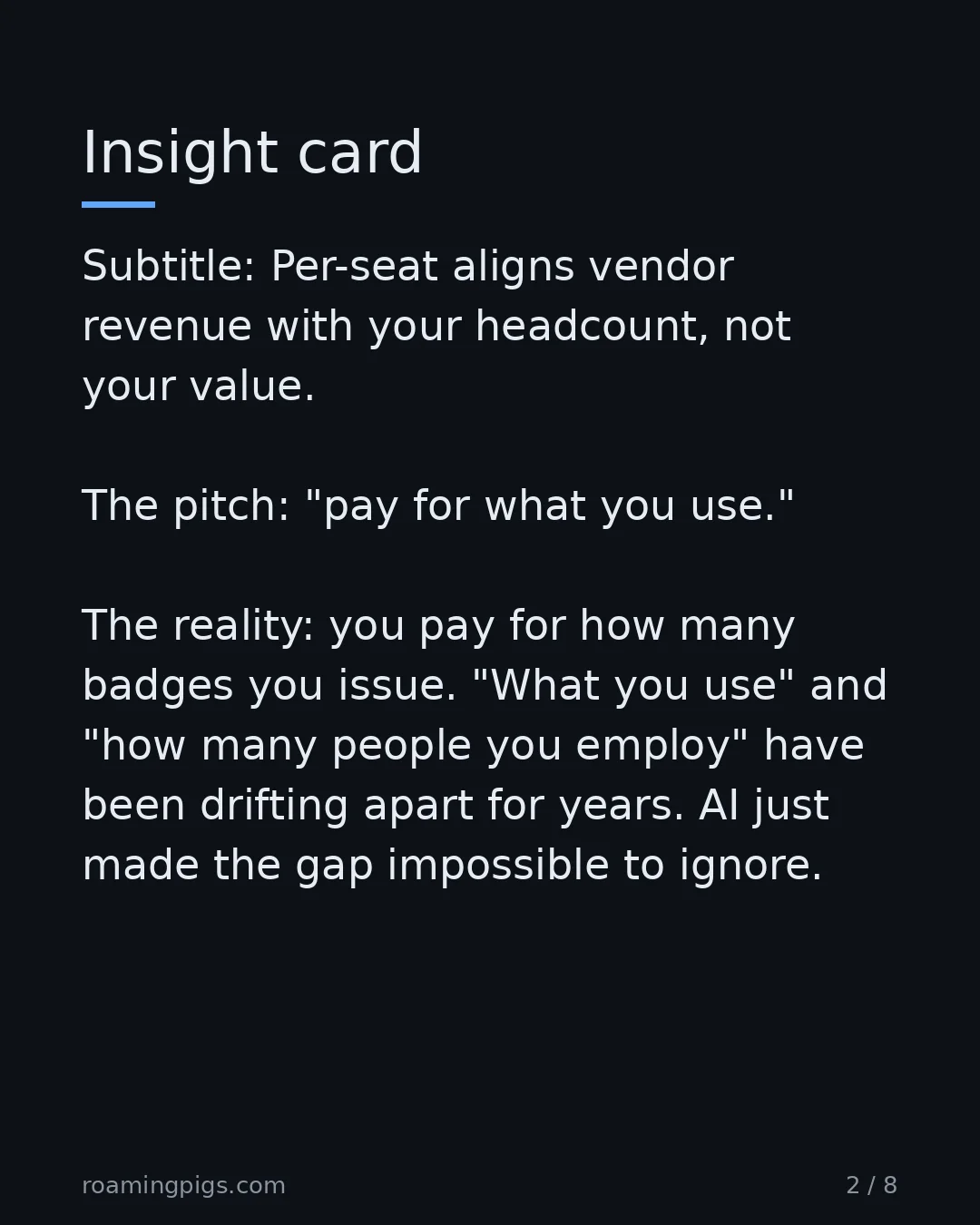 Slide 2 of 8: Per-seat aligns vendor revenue with your headcount, not your value. The pitch: "pay for what you use." The reality: you pay for how many…