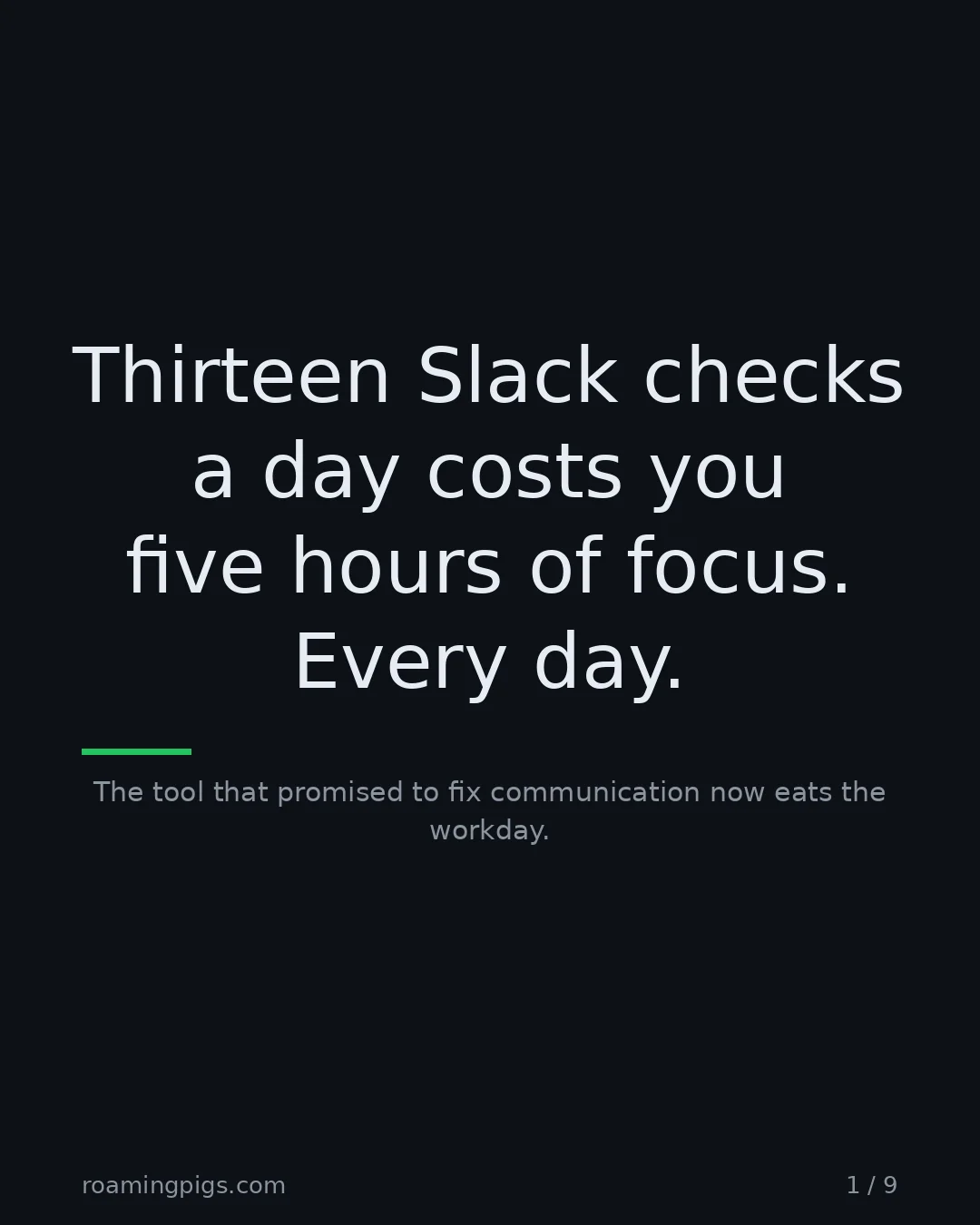 Slide 1 of 9: Thirteen Slack checks a day costs you five hours of focus. Every day.. The tool that promised to fix communication now eats the workday