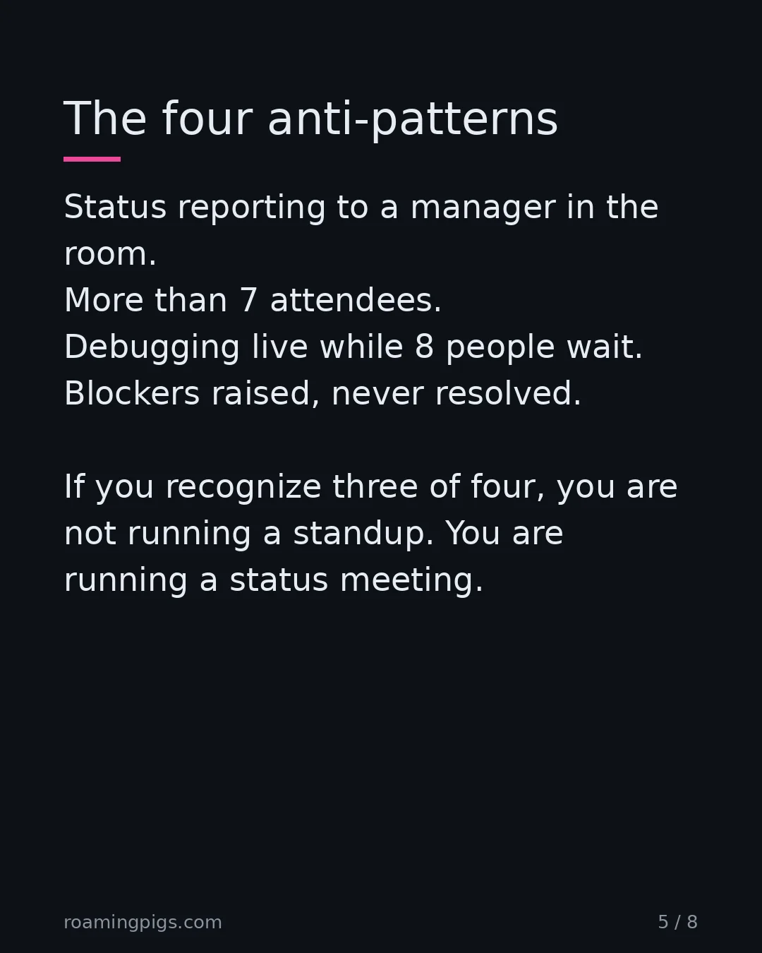 Slide 5 of 8: The four anti-patterns. Status reporting to a manager in the room. More than 7 attendees. Debugging live while 8 people wait. Blockers…