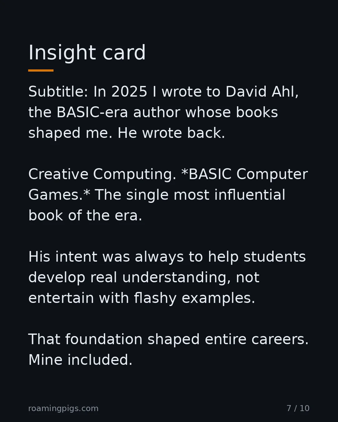 Slide 7 of 10: In 2025 I wrote to David Ahl, the BASIC-era author whose books shaped me. He wrote back. Creative Computing. *BASIC Computer Games.* The…