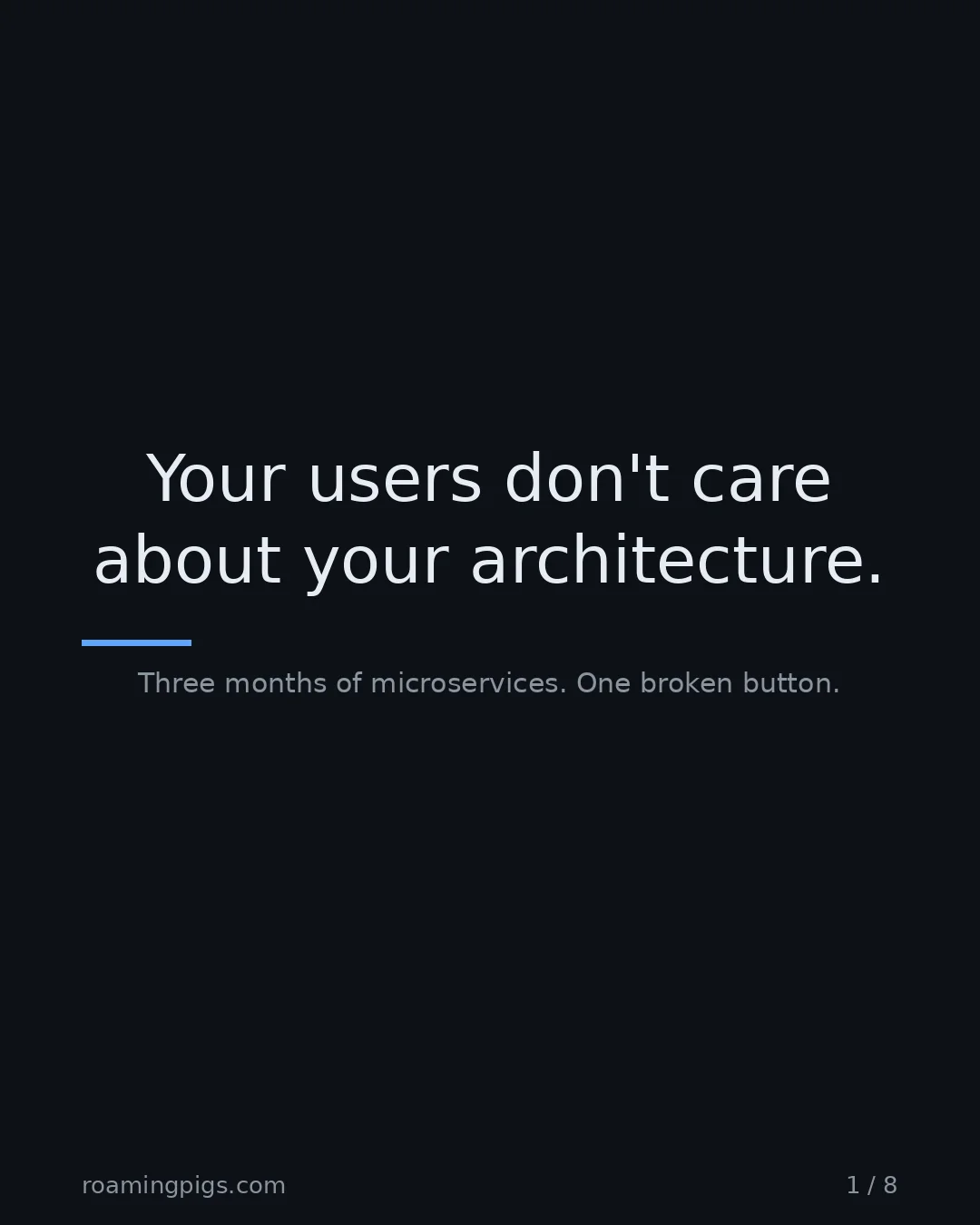Slide 1 of 8: Your users don't care about your architecture.. Three months of microservices. One broken button