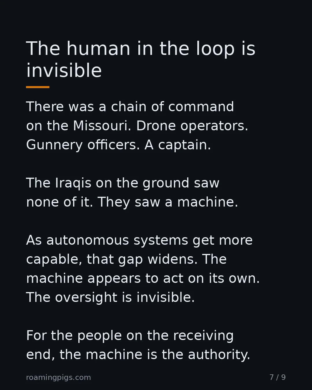 Slide 7 of 9: The human in the loop is invisible. There was a chain of command on the Missouri. Drone operators. Gunnery officers. A captain. The Iraqis…