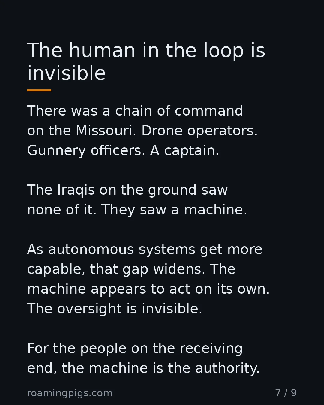 Slide 7 of 9: The human in the loop is invisible. There was a chain of command on the Missouri. Drone operators. Gunnery officers. A captain. The Iraqis…