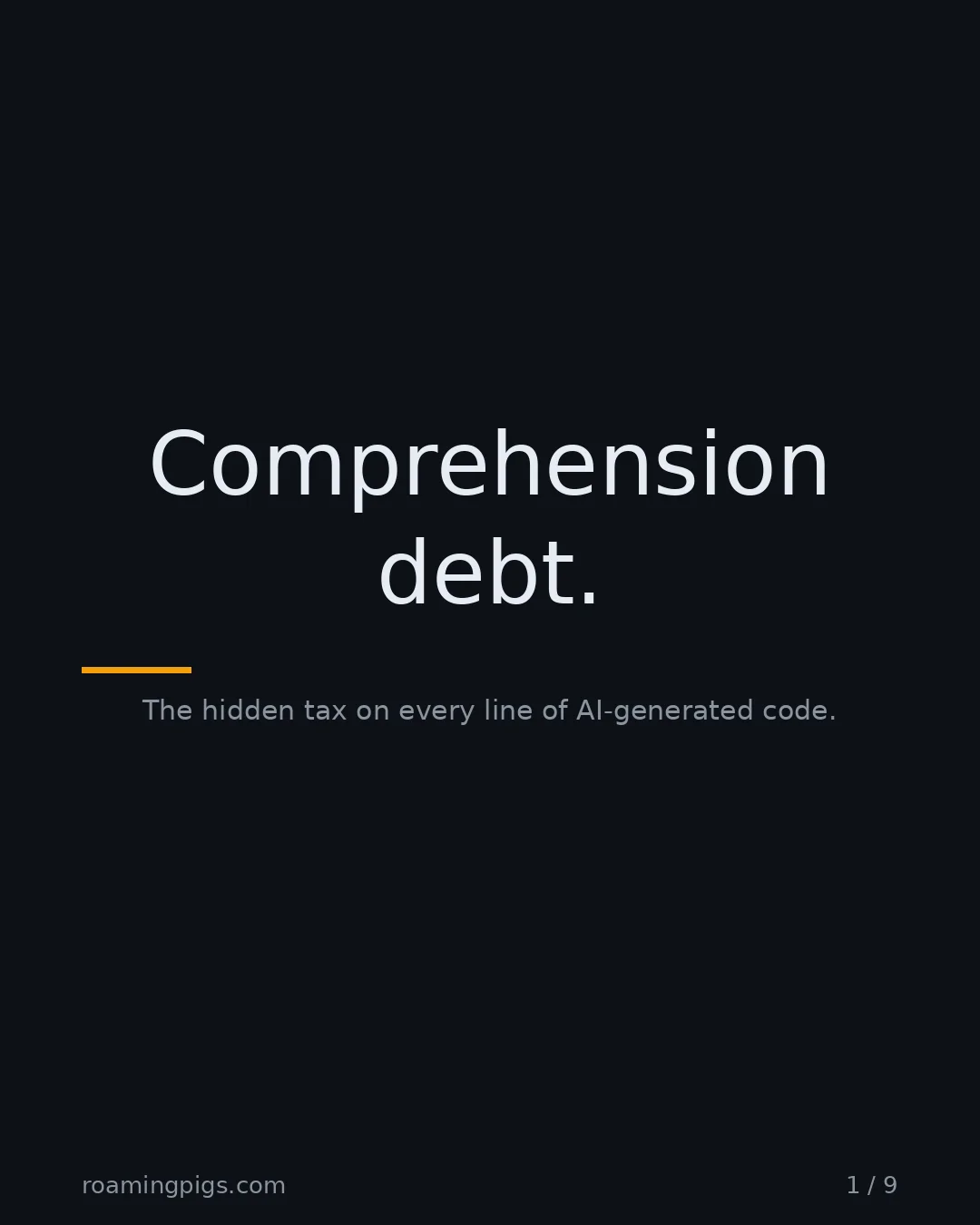 Slide 1 of 9: Comprehension debt.. The hidden tax on every line of AI-generated code