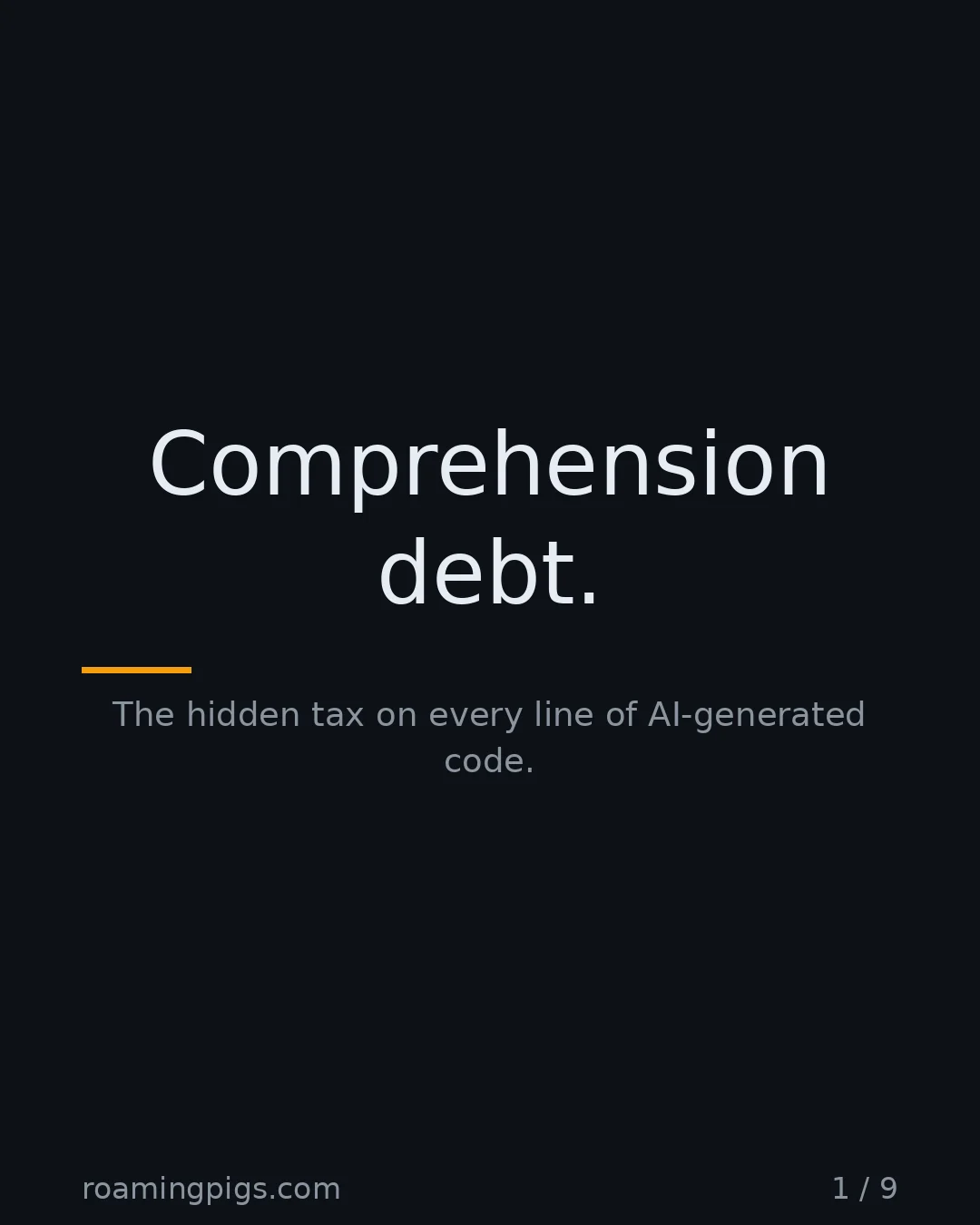Slide 1 of 9: Comprehension debt.. The hidden tax on every line of AI-generated code