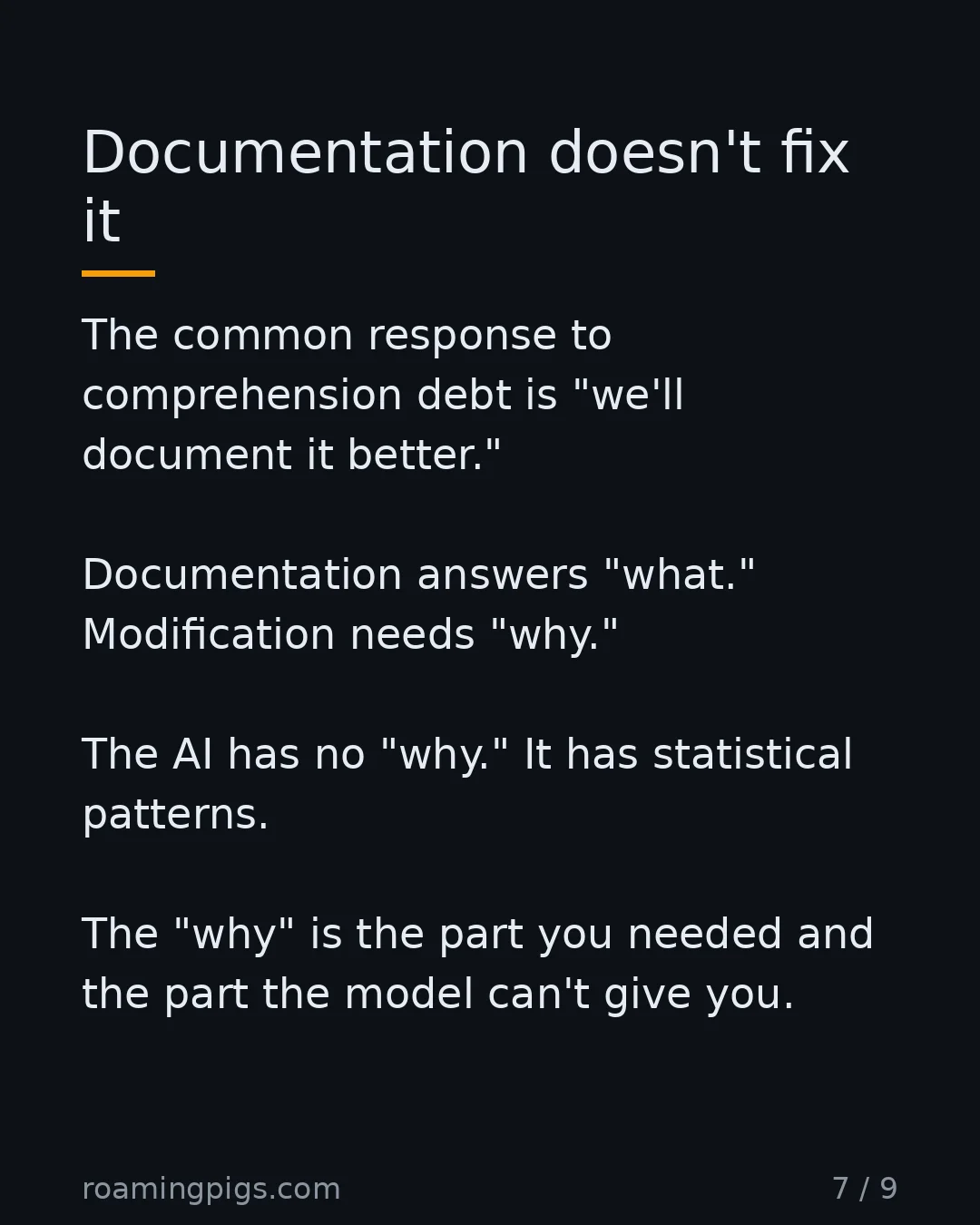 Slide 7 of 9: Docs explain what code does. Understanding is knowing why. The common response to comprehension debt is "we'll document it better."…