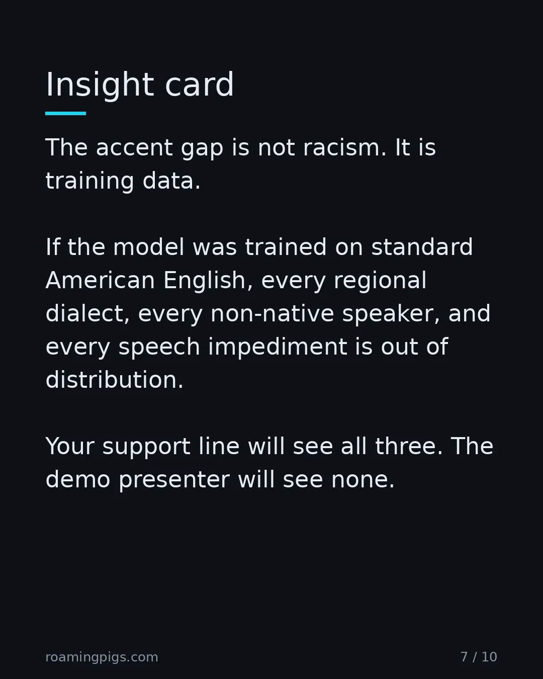 Slide 7 of 10: Insight card. The accent gap is not racism. It is training data. If the model was trained on standard American English, every regional…