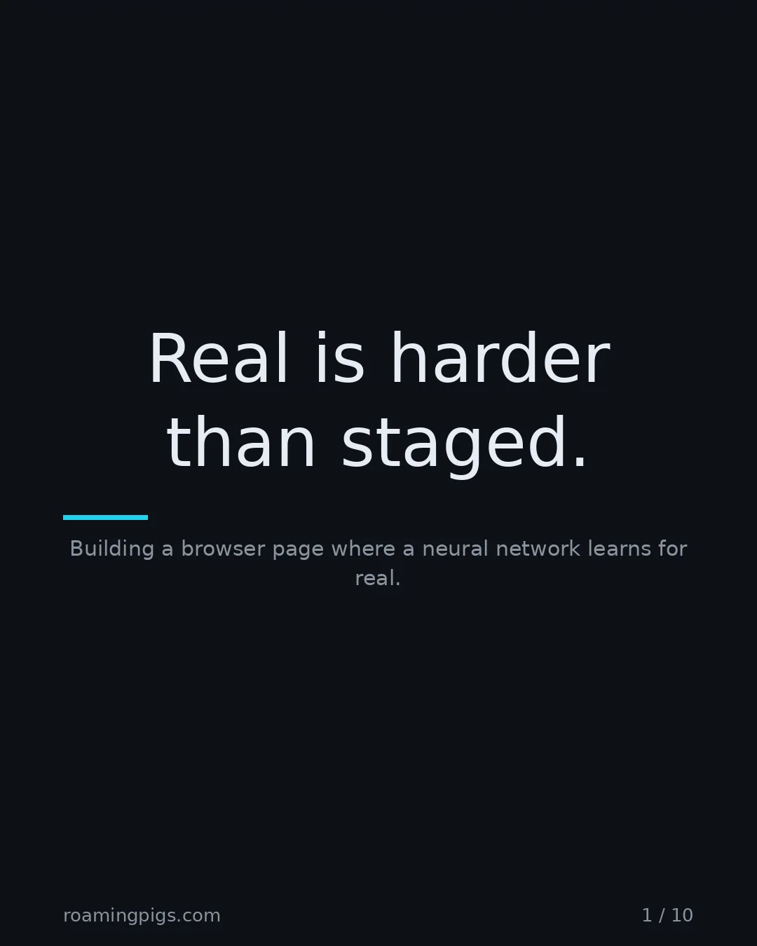 Slide 1 of 10: Real is harder than staged.. Building a browser page where a neural network learns for real