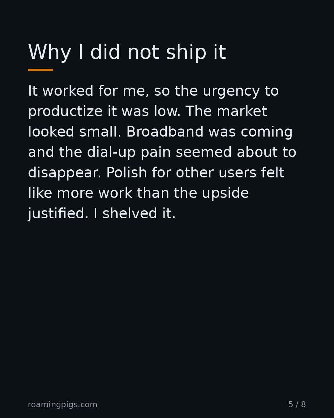 Slide 5 of 8: Why I did not ship it. It worked for me, so the urgency to productize it was low. The market looked small. Broadband was coming and the…
