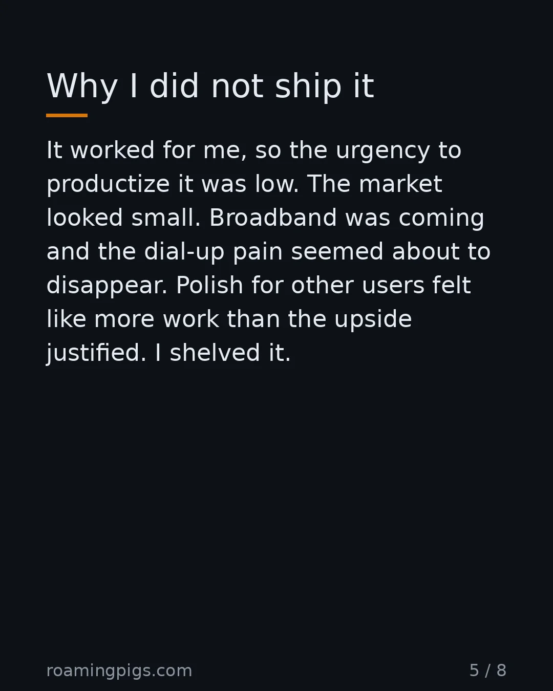 Slide 5 of 8: Why I did not ship it. It worked for me, so the urgency to productize it was low. The market looked small. Broadband was coming and the…
