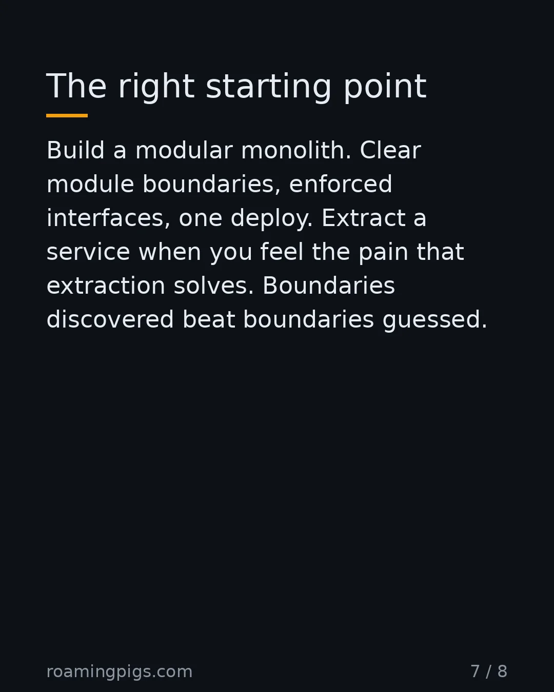 Slide 7 of 8: The right starting point. Build a modular monolith. Clear module boundaries, enforced interfaces, one deploy. Extract a service when you…