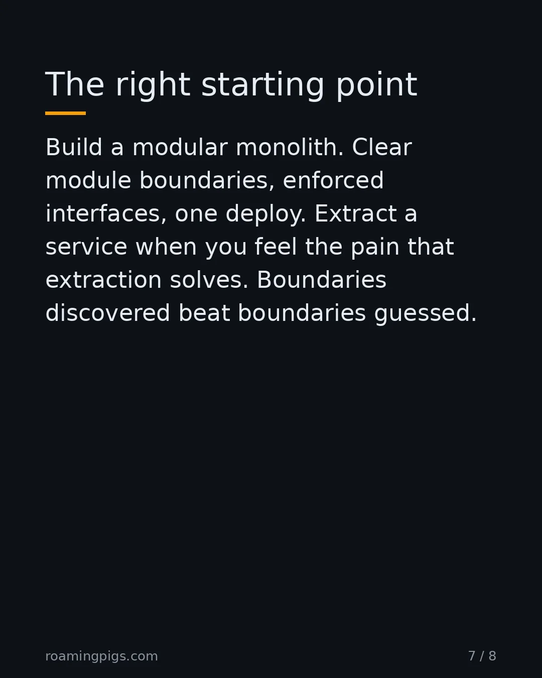 Slide 7 of 8: The right starting point. Build a modular monolith. Clear module boundaries, enforced interfaces, one deploy. Extract a service when you…