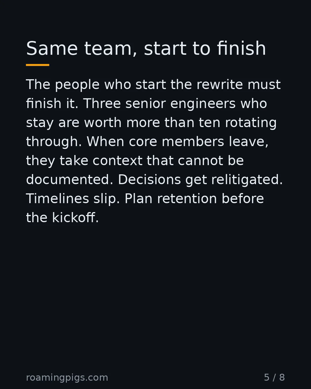 Slide 5 of 8: Same team, start to finish. The people who start the rewrite must finish it. Three senior engineers who stay are worth more than ten…