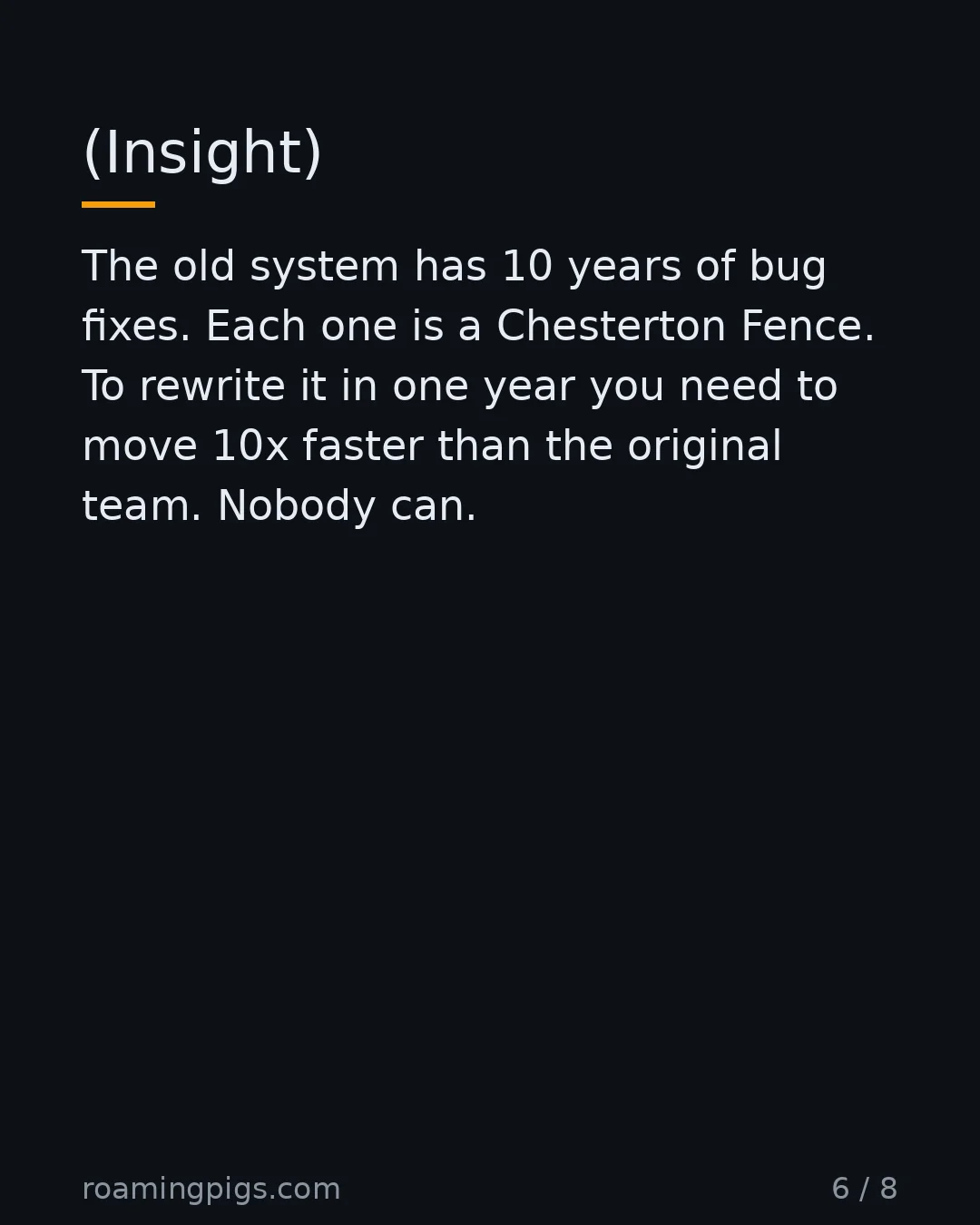 Slide 6 of 8: (Insight). The old system has 10 years of bug fixes. Each one is a Chesterton Fence. To rewrite it in one year you need to move 10x faster…