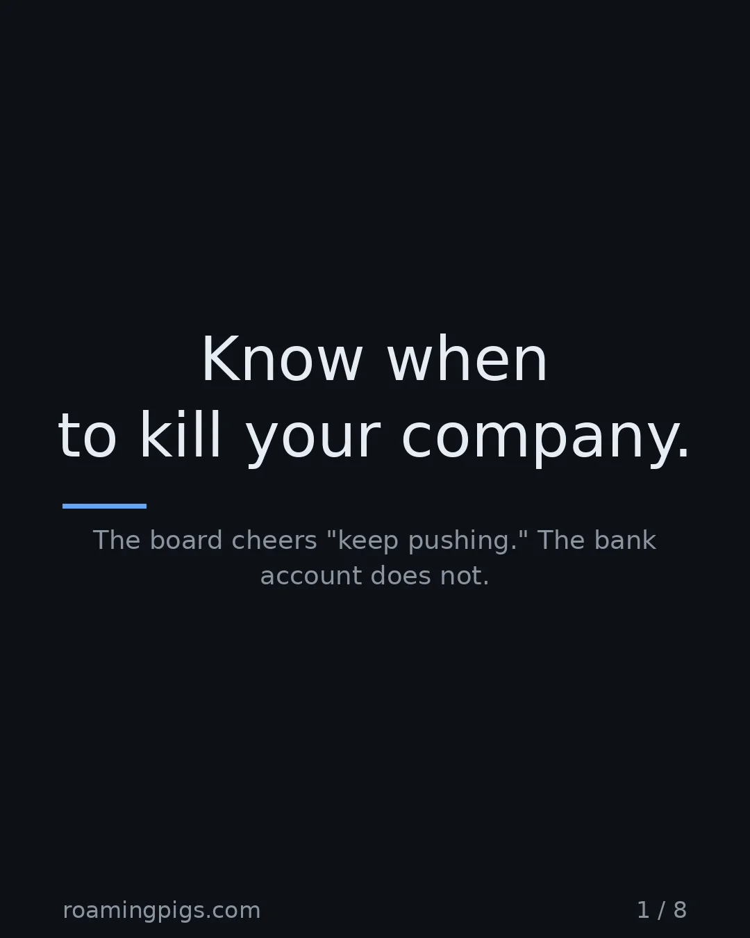 Slide 1 of 8: Know when to kill your company.. The board cheers "keep pushing." The bank account does not