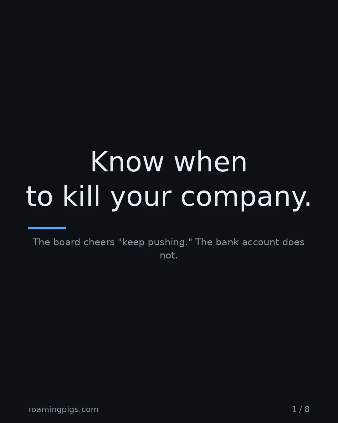 Slide 1 of 8: Know when to kill your company.. The board cheers "keep pushing." The bank account does not