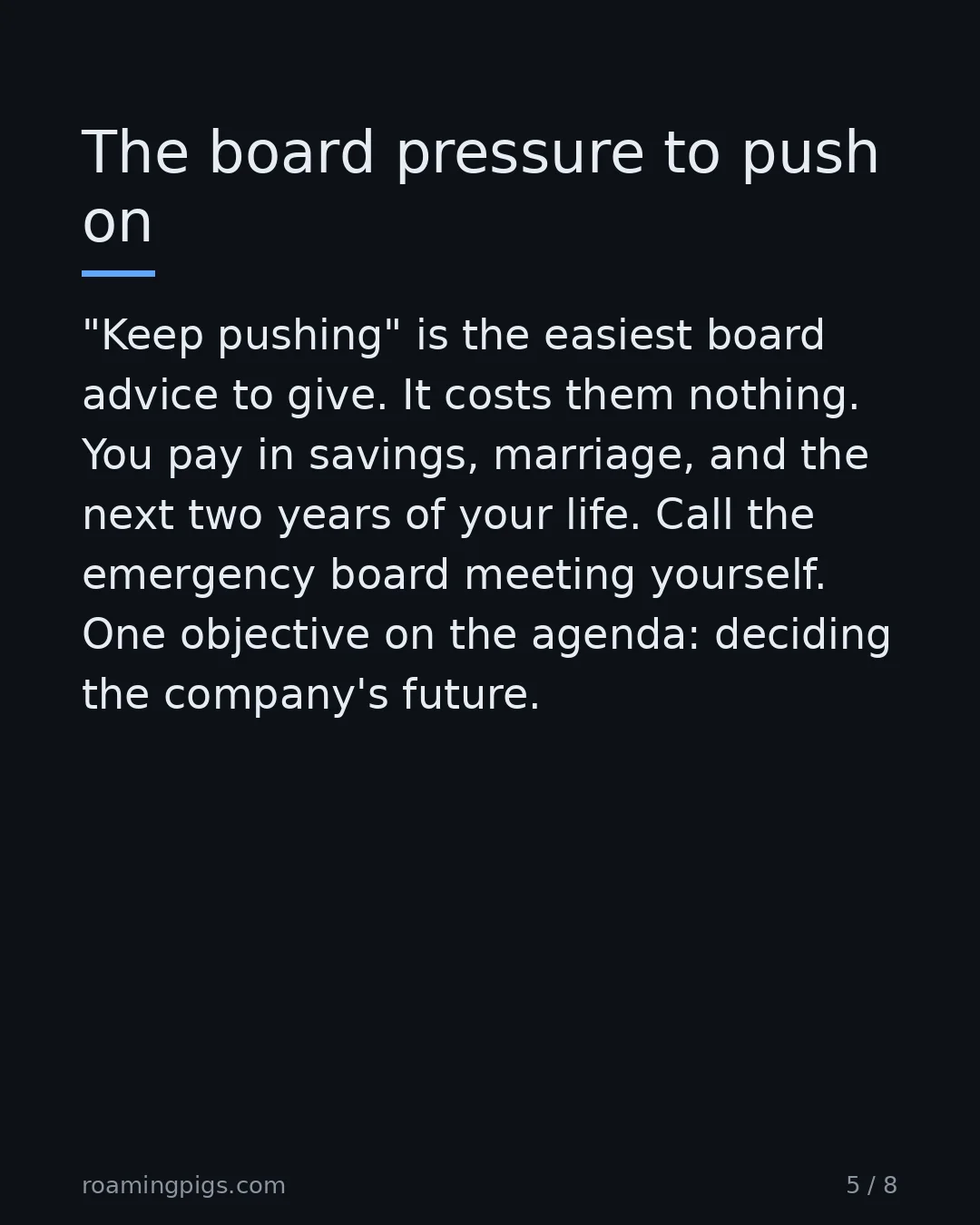 Slide 5 of 8: The board pressure to push on. "Keep pushing" is the easiest board advice to give. It costs them nothing. You pay in savings, marriage, and…