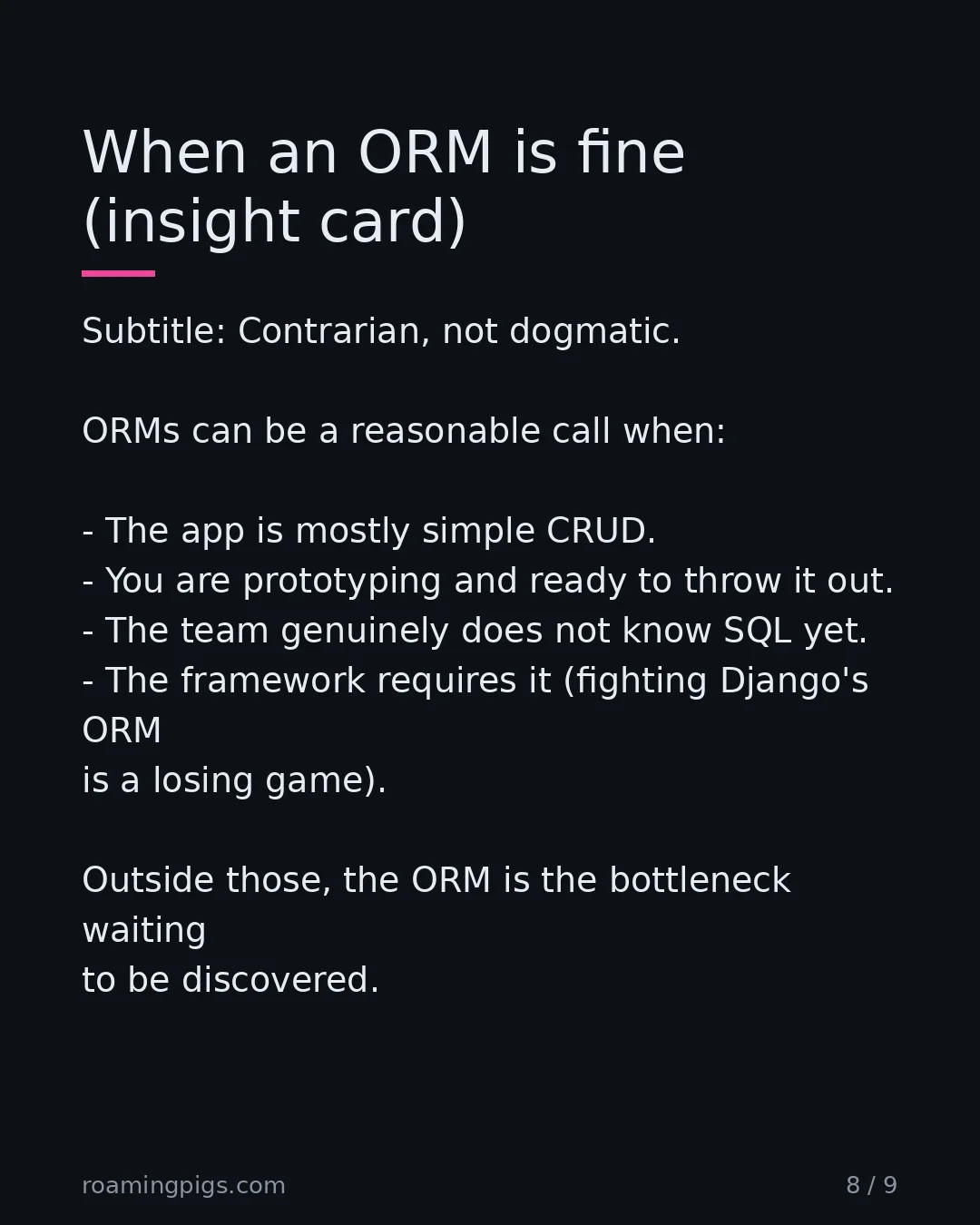 Slide 8 of 9: Contrarian, not dogmatic. ORMs can be a reasonable call when: The app is mostly simple CRUD. You are prototyping and ready to throw it out.…