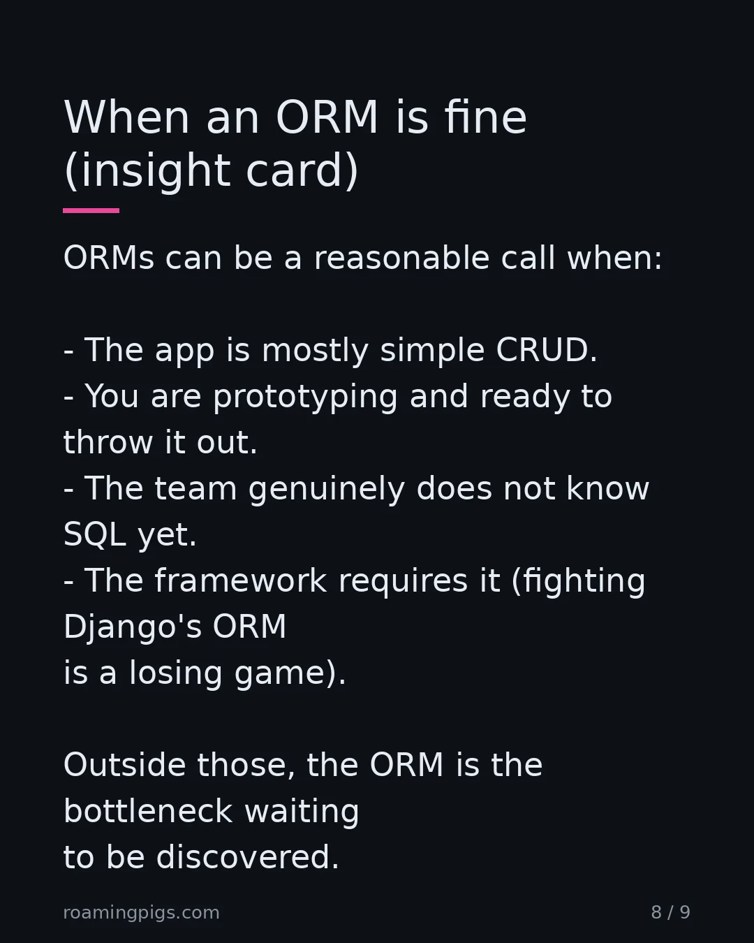 Slide 8 of 9: Contrarian, not dogmatic. ORMs can be a reasonable call when: The app is mostly simple CRUD. You are prototyping and ready to throw it out.…
