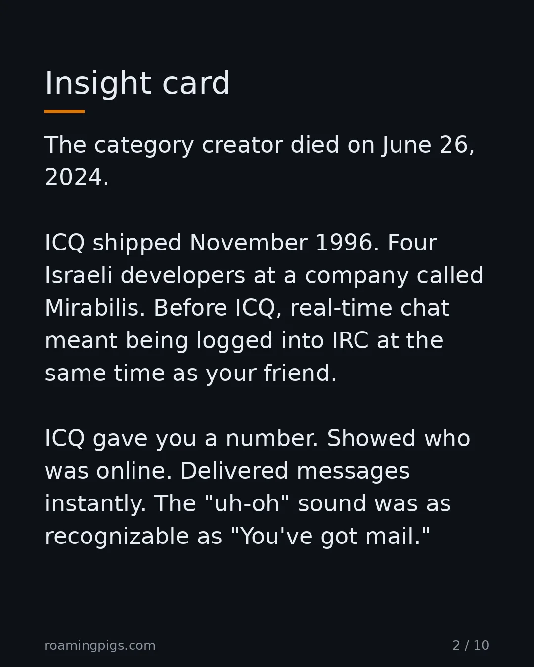 Slide 2 of 10: Insight card. The category creator died on June 26, 2024. ICQ shipped November 1996. Four Israeli developers at a company called Mirabilis.…
