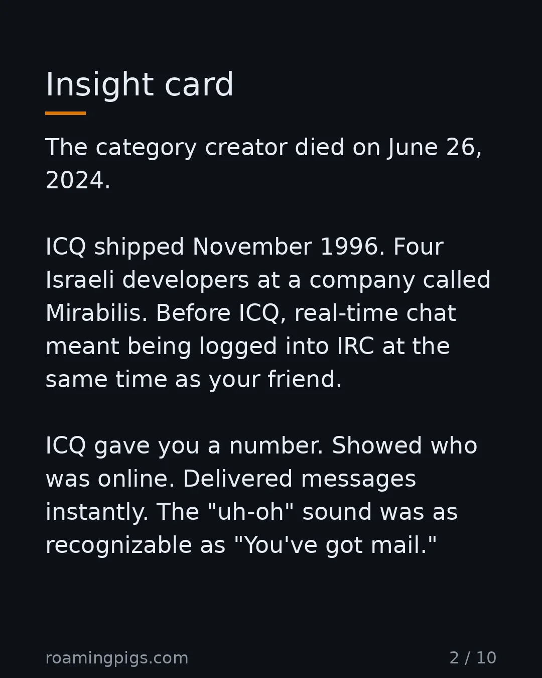 Slide 2 of 10: Insight card. The category creator died on June 26, 2024. ICQ shipped November 1996. Four Israeli developers at a company called Mirabilis.…