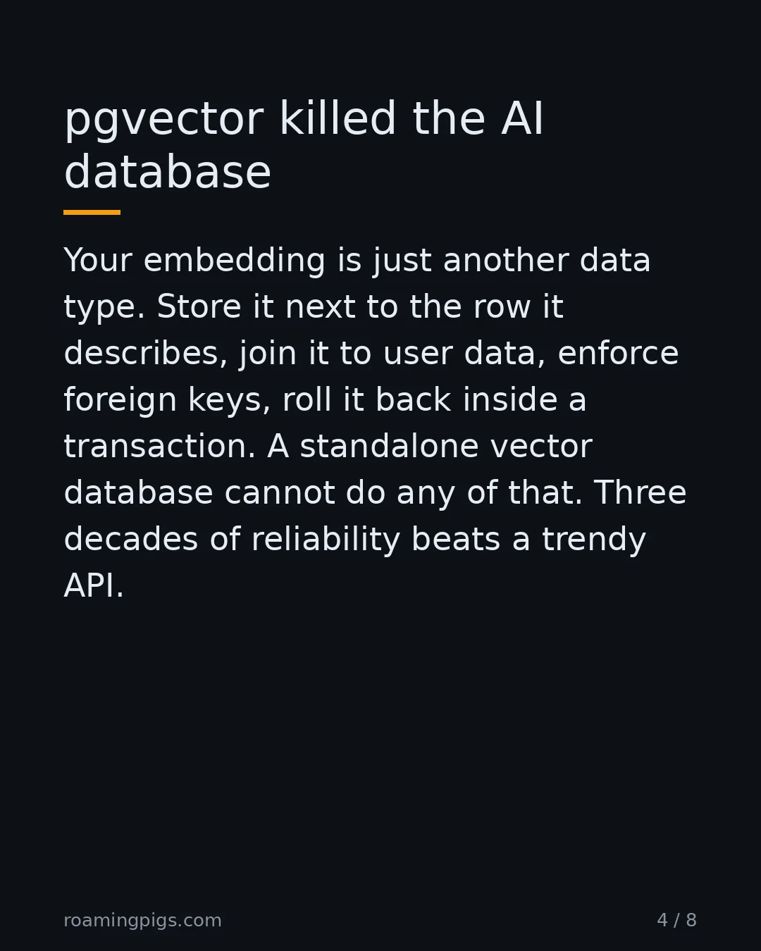 Slide 4 of 8: pgvector killed the AI database. Your embedding is just another data type. Store it next to the row it describes, join it to user data,…