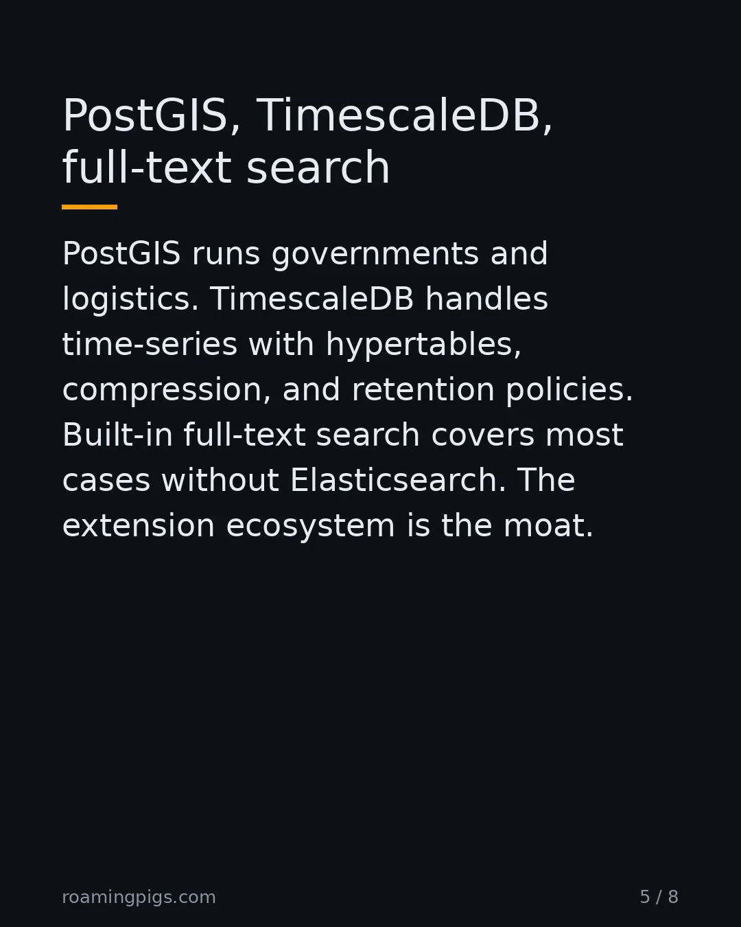 Slide 5 of 8: PostGIS, TimescaleDB, full-text search. PostGIS runs governments and logistics. TimescaleDB handles time-series with hypertables,…